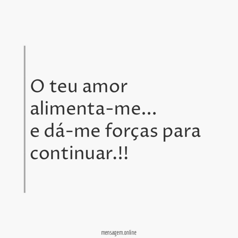 O teu amor alimenta-me