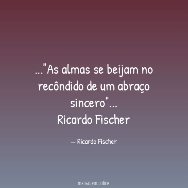 As almas se beijam no recôndido de um abraço sincero"