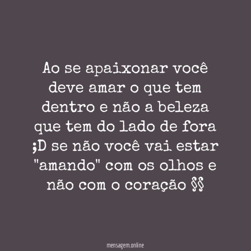 Ao se apaixonar você deve amar o que