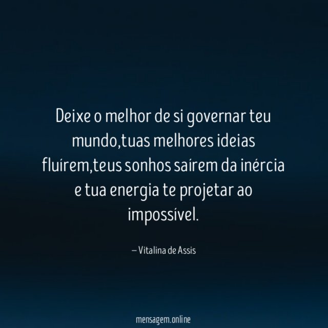 Deixe o melhor de si governar teu mundo