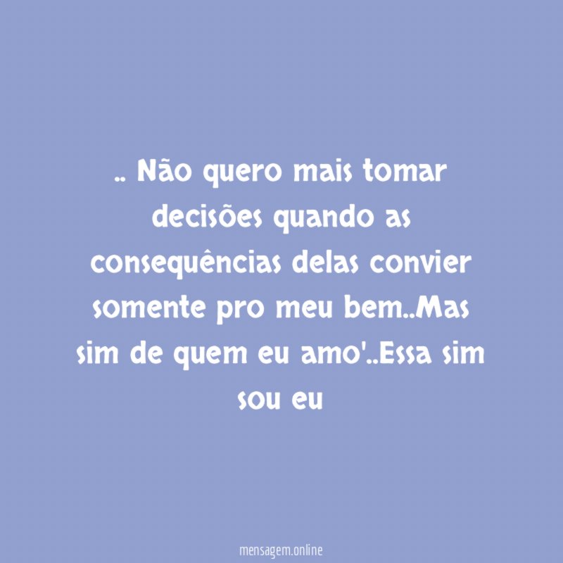Não quero mais tomar decisões quando as