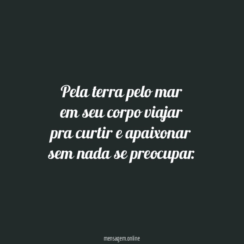 Pela terra pelo mar em seu corpo viajar pra curtir