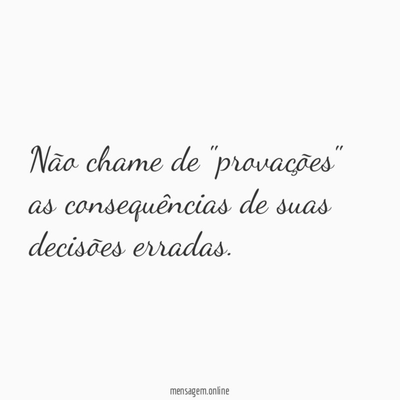 Não chame de "provações" as consequências de suas