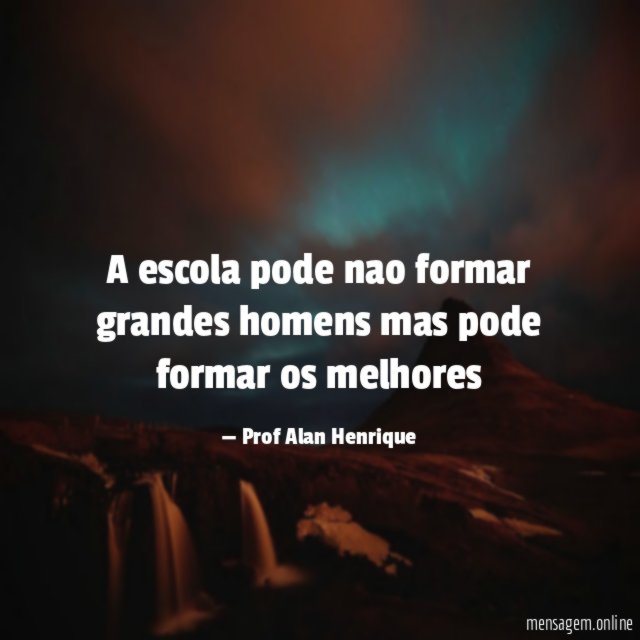 A escola pode nao formar grandes homens mas pode formar os melhores