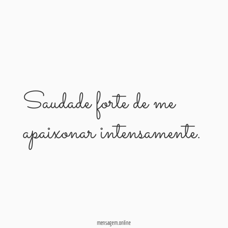 Saudade forte de me apaixonar intensamente