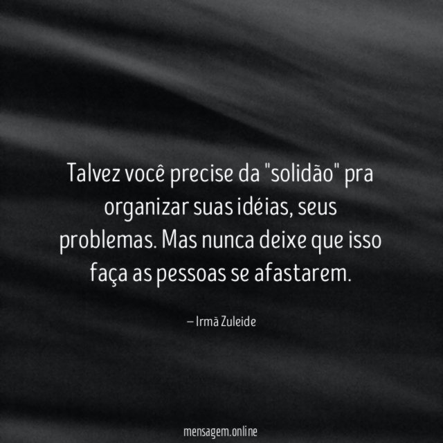Talvez você precise da "solidão" pra organizar suas idéias