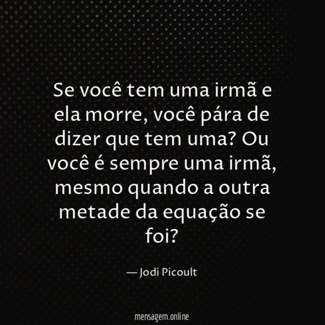 Se você tem uma irmã e ela morre
