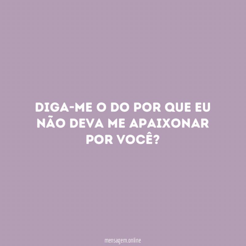 Diga-me o do por que eu não deva