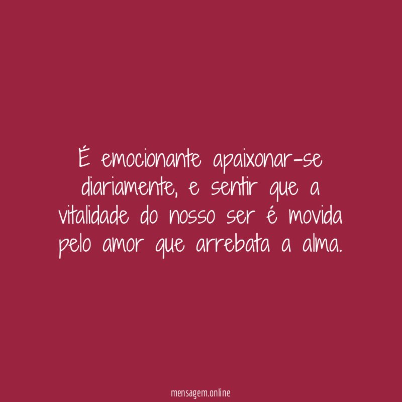 É emocionante apaixonar-se diariamente