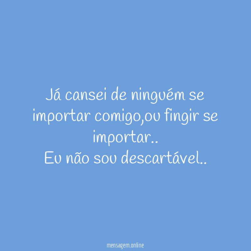 Já cansei de ninguém se importar comigo