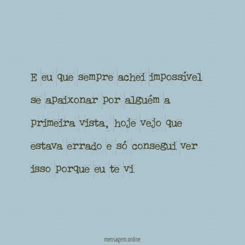 E eu que sempre achei impossível se apaixonar
