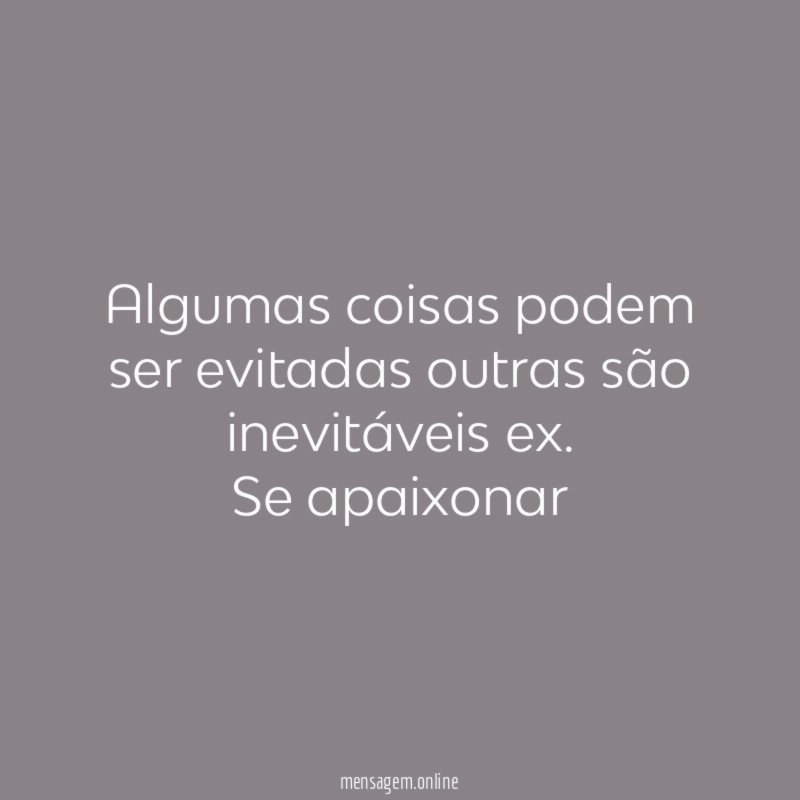 Algumas coisas podem ser evitadas outras são inevitáveis ex