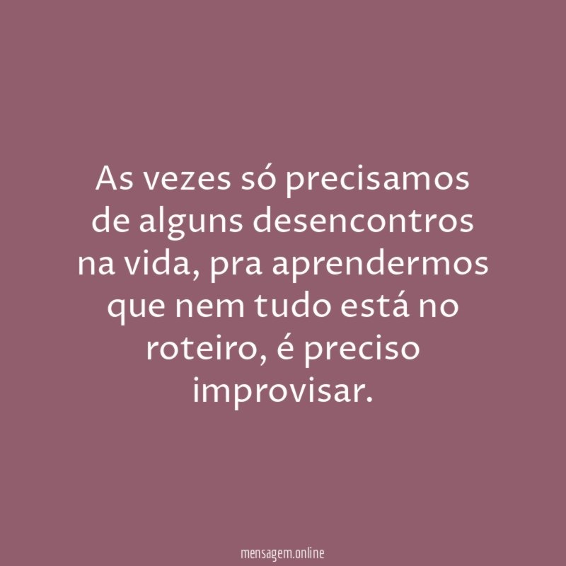 As vezes só precisamos de alguns desencontros na vida