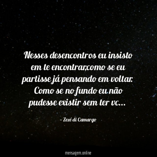 Nesses desencontros eu insisto em te encontrar