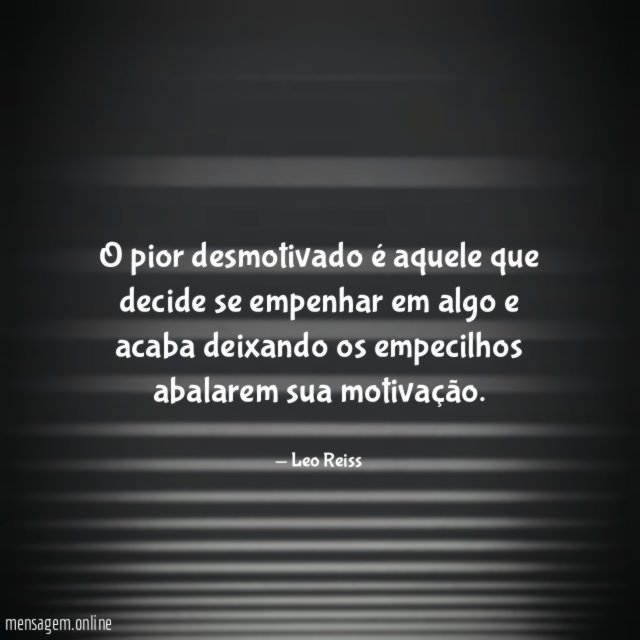 O pior desmotivado é aquele que decide se