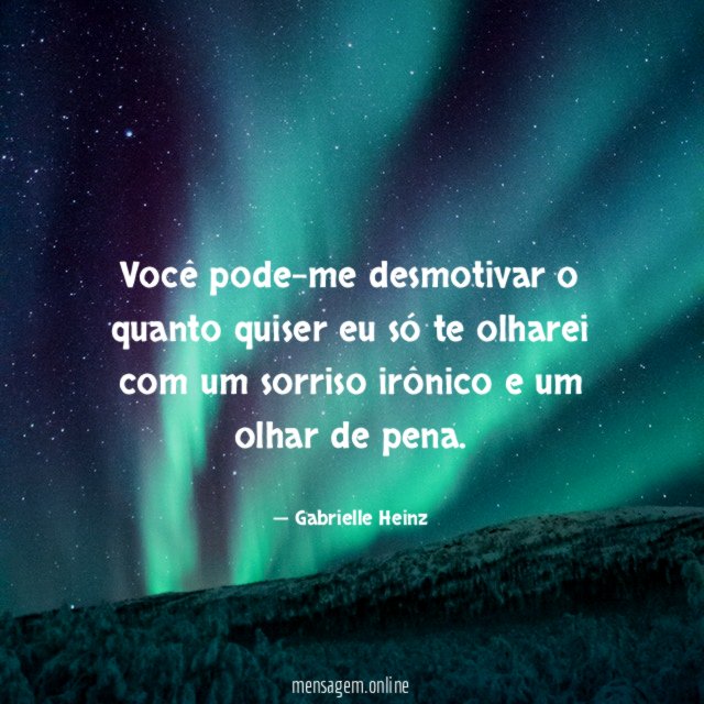 Você pode-me desmotivar o quanto quiser eu só