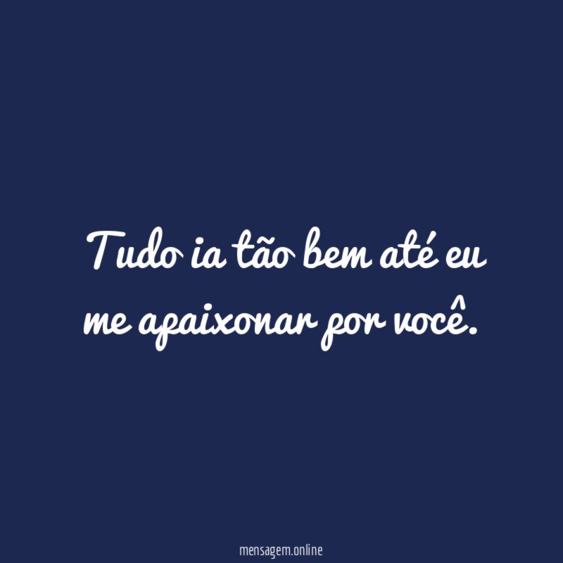 Tudo ia tão bem até eu me apaixonar por você