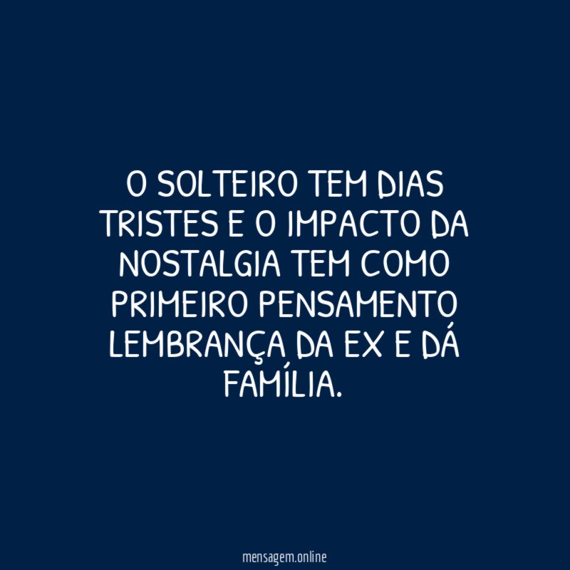 O SOLTEIRO TEM DIAS TRISTES E O IMPACTO