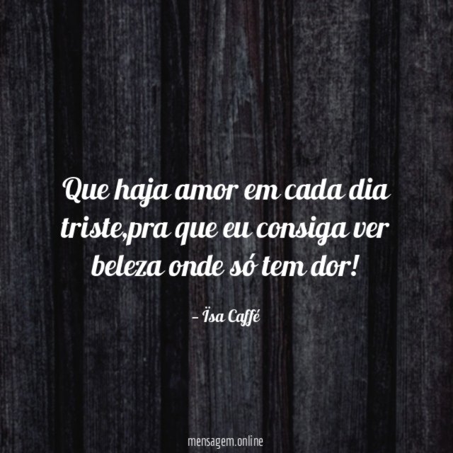 Que haja amor em cada dia triste