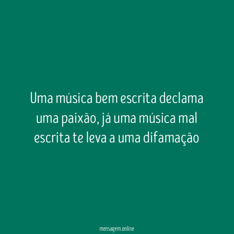 Uma música bem escrita declama uma paixão