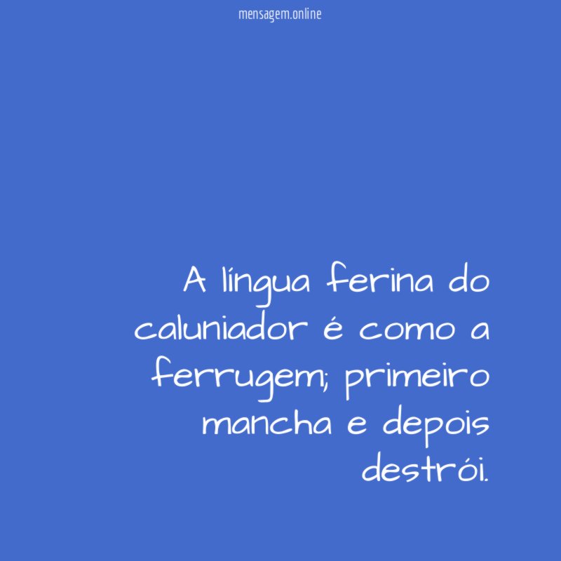 A língua ferina do caluniador é como a ferrugem