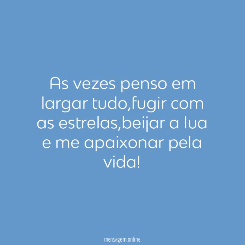 As vezes penso em largar tudo