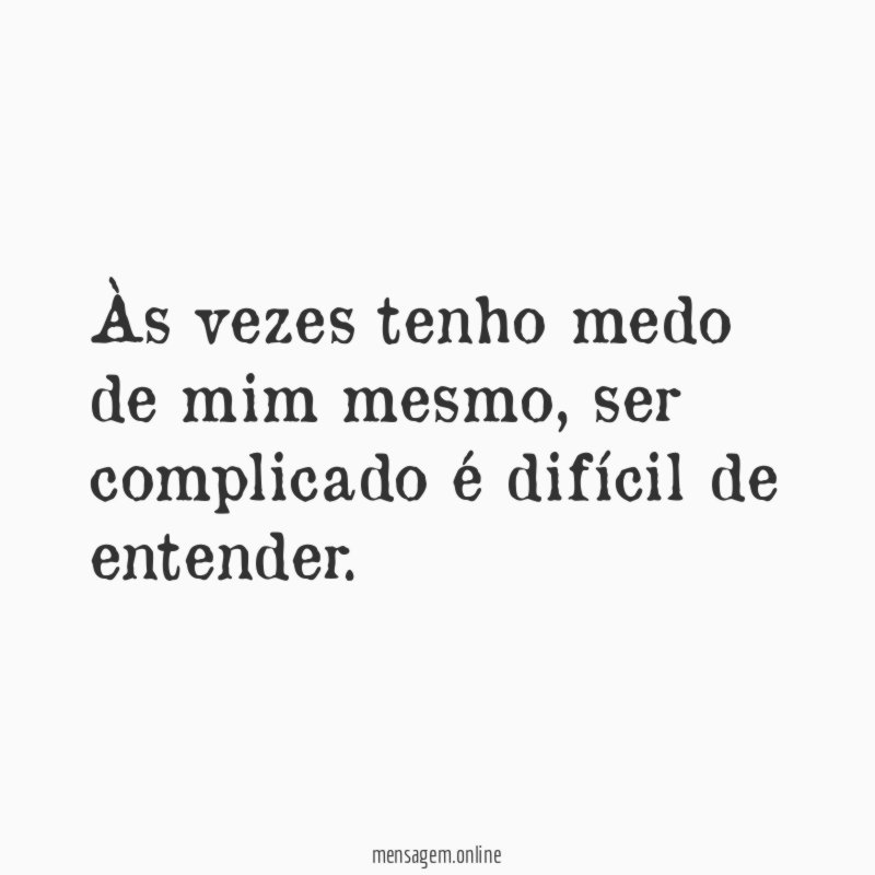 Às vezes tenho medo de mim mesmo