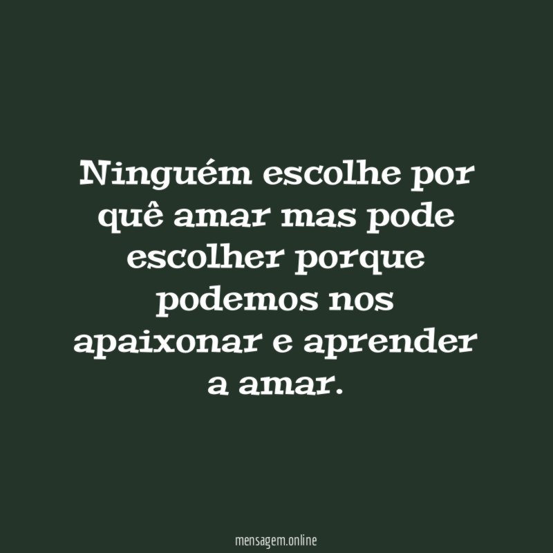 Ninguém escolhe por quê amar mas pode escolher