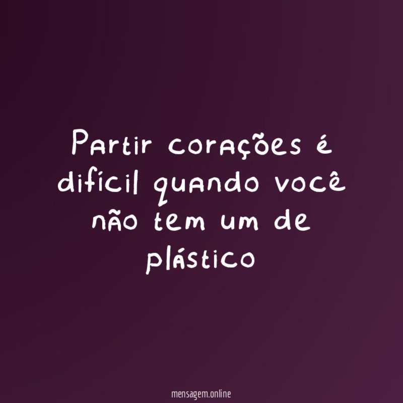 Partir corações é difícil quando você não tem