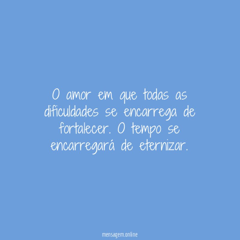 O amor em que todas as dificuldades se encarrega de fortalecer