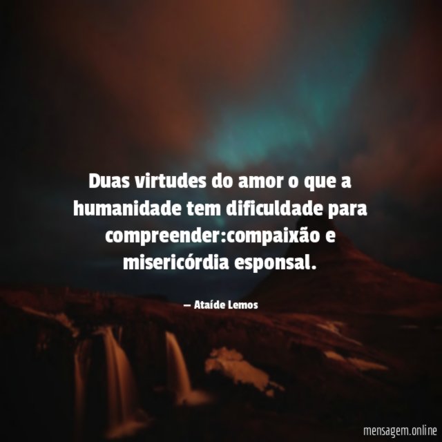 Duas virtudes do amor o que a humanidade tem dificuldade para compreender