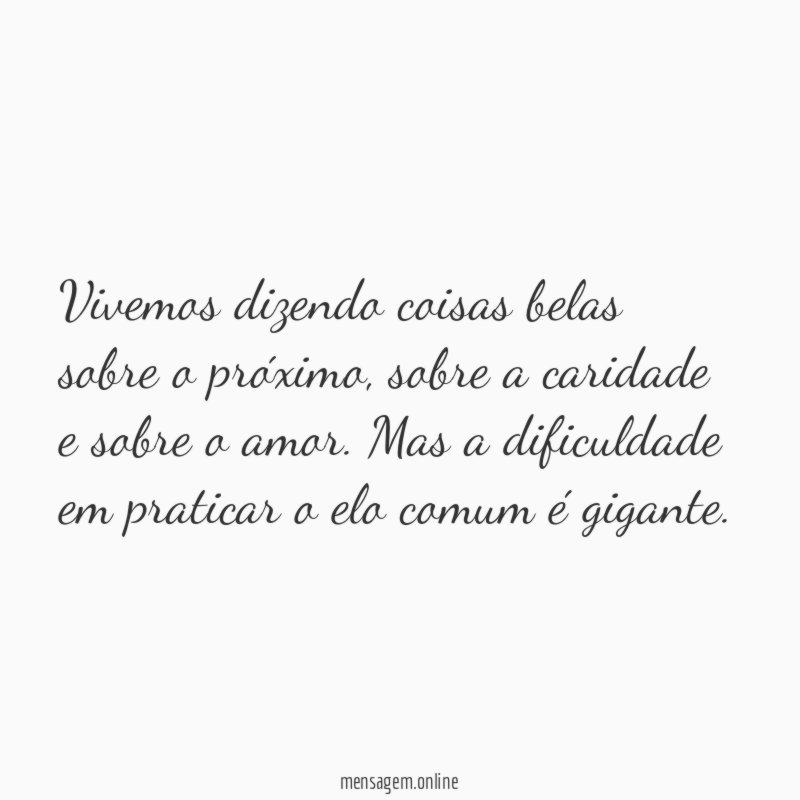 Vivemos dizendo coisas belas sobre o próximo
