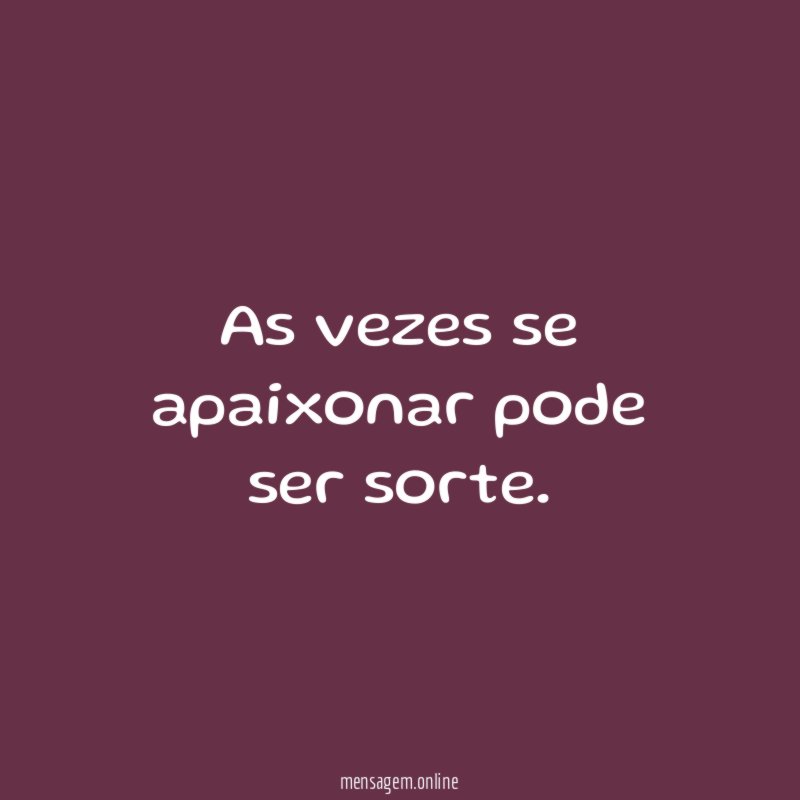 As vezes se apaixonar pode ser sorte