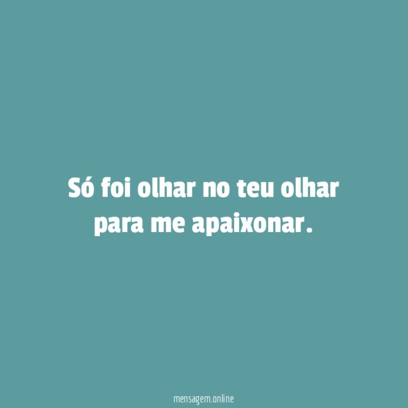 Só foi olhar no teu olhar para me apaixonar
