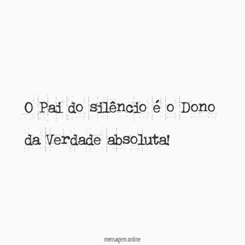 O Pai do silêncio é o Dono da Verdade absoluta