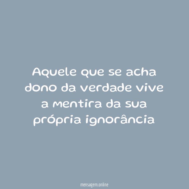 Aquele que se acha dono da verdade