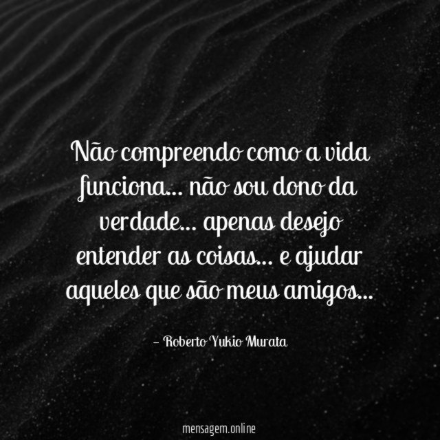 Não compreendo como a vida funciona