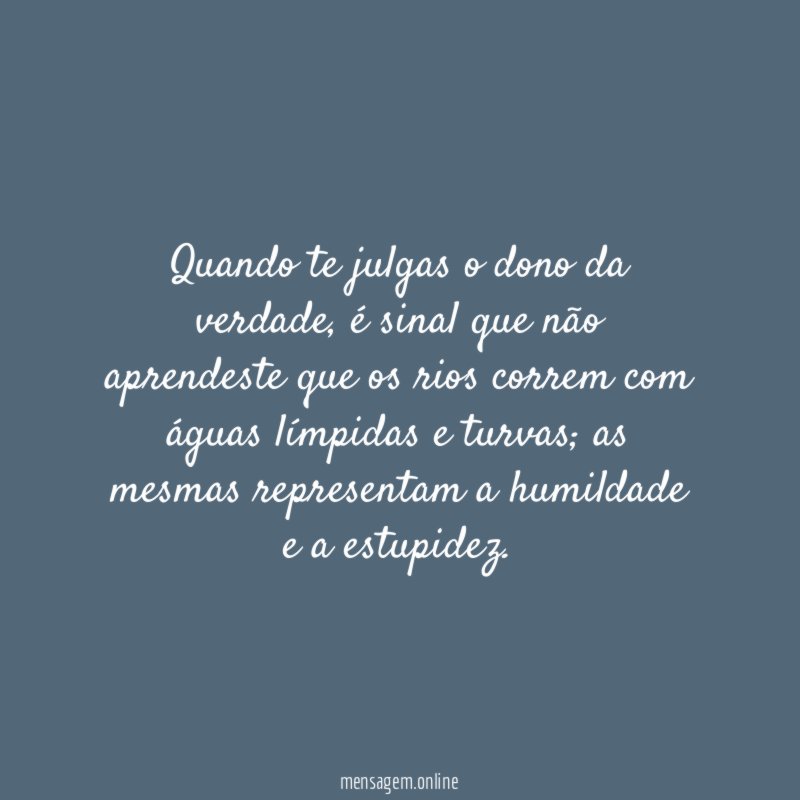 Quando te julgas o dono da verdade
