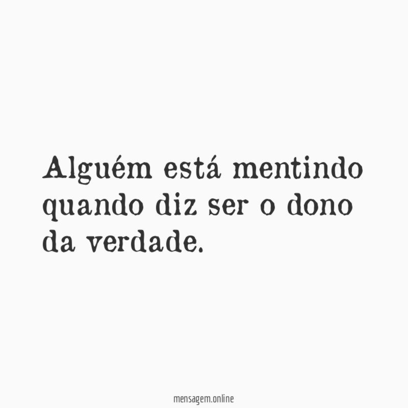 Alguém está mentindo quando diz ser o dono da verdade