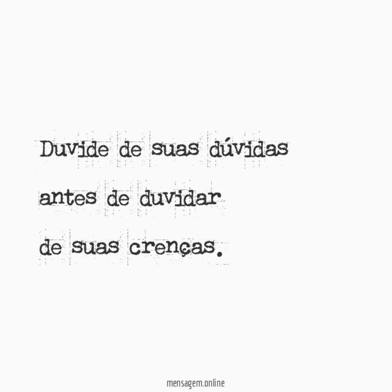 Duvide de suas dúvidas antes de duvidar de suas crenças