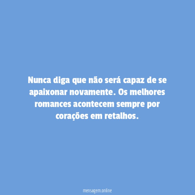 Nunca diga que não será capaz de se apaixonar novamente
