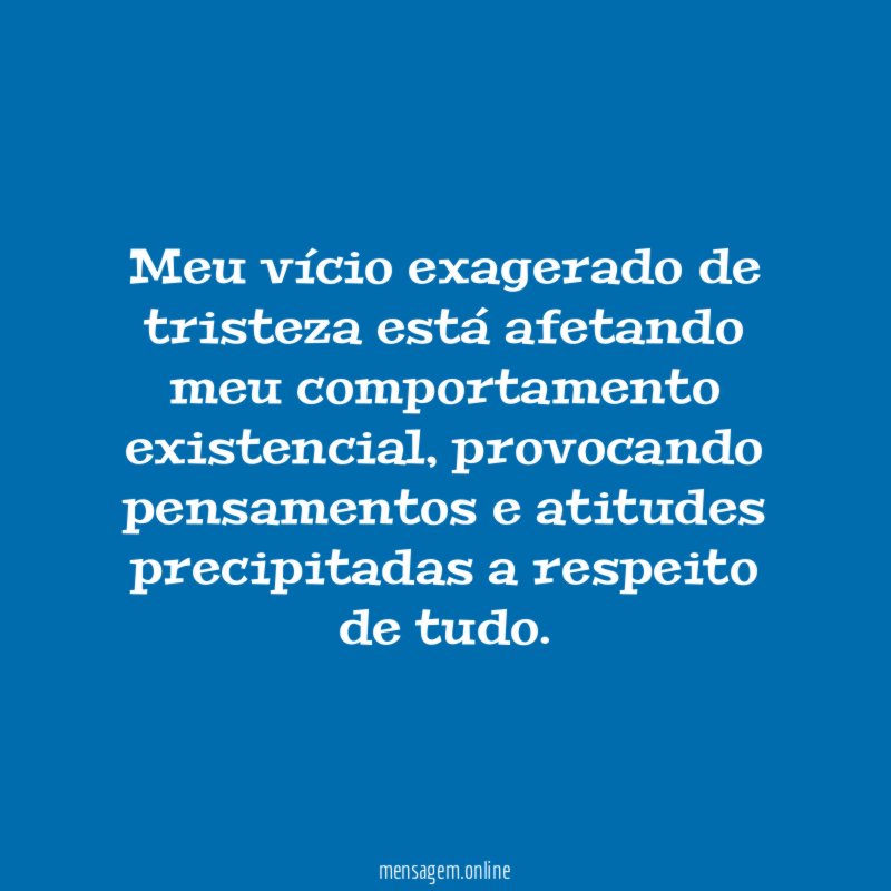 Meu vício exagerado de tristeza está afetando meu comportamento existencial