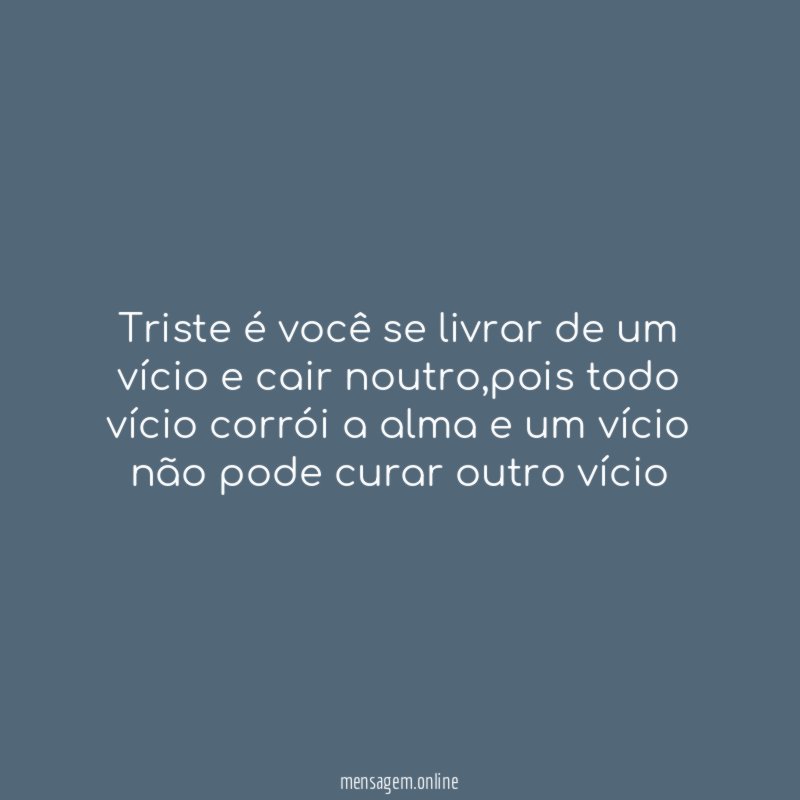 Triste é você se livrar de um vício e cair noutro