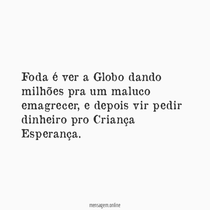 Foda é ver a Globo dando milhões pra um maluco emagrecer