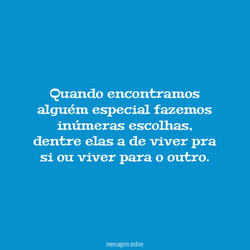 Quando encontramos alguém especial fazemos inúmeras escolhas