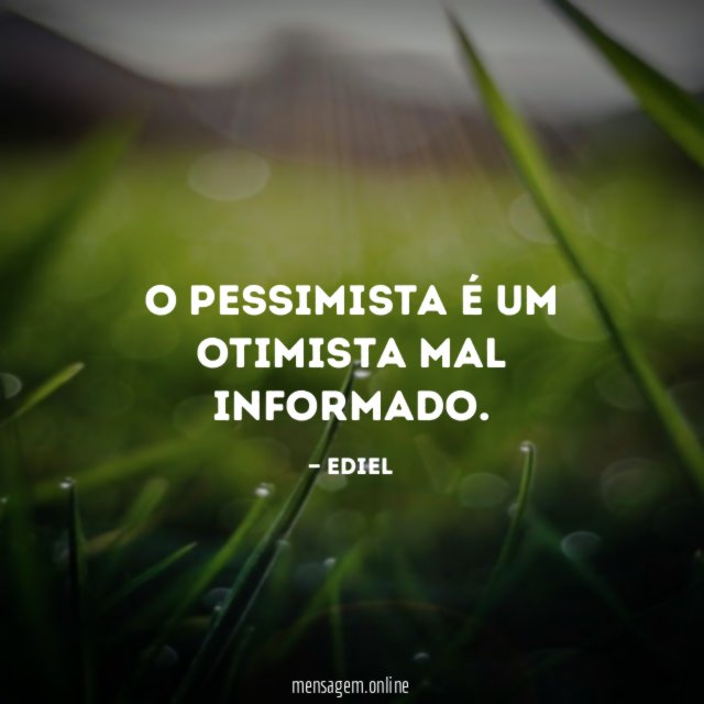 O pessimista é um otimista mal informado