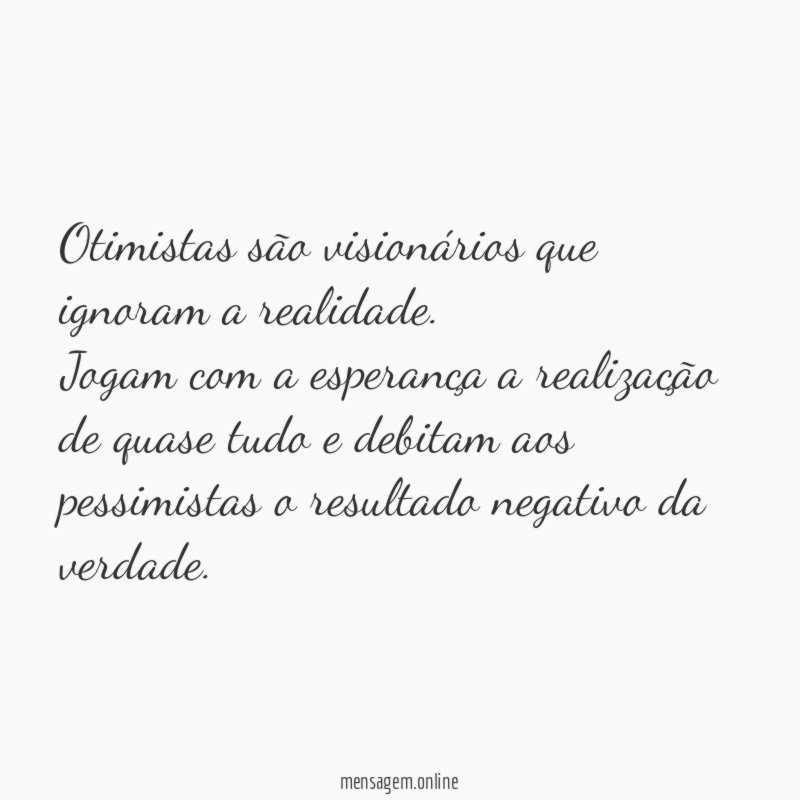 Otimistas são visionários que ignoram a realidade