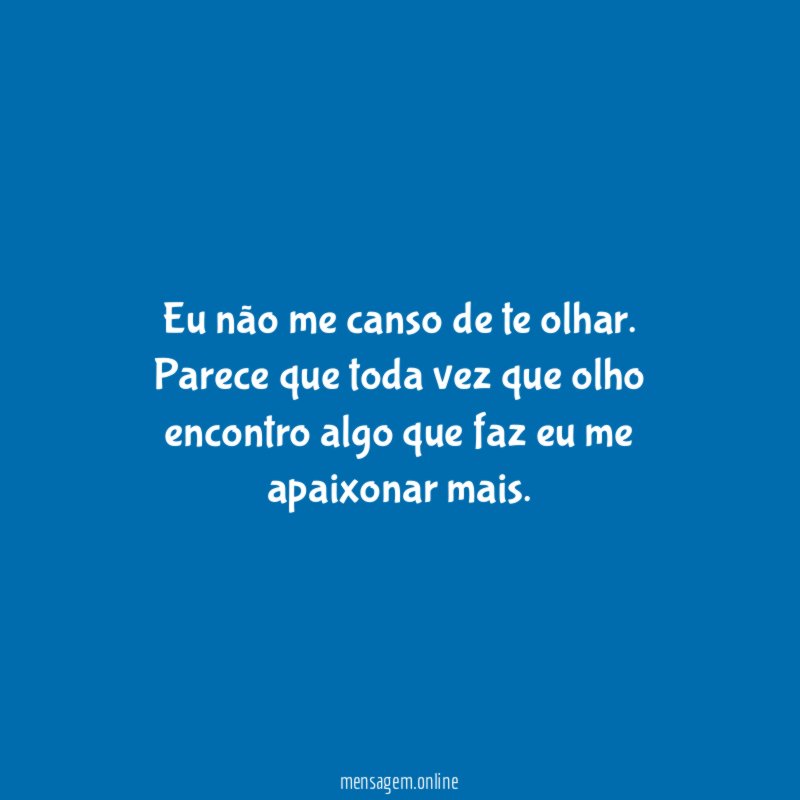Eu não me canso de te olhar
