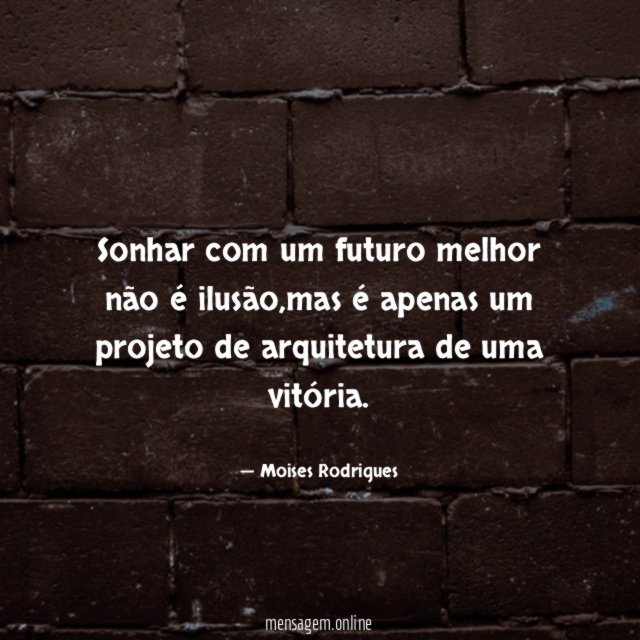 Sonhar com um futuro melhor não é ilusão