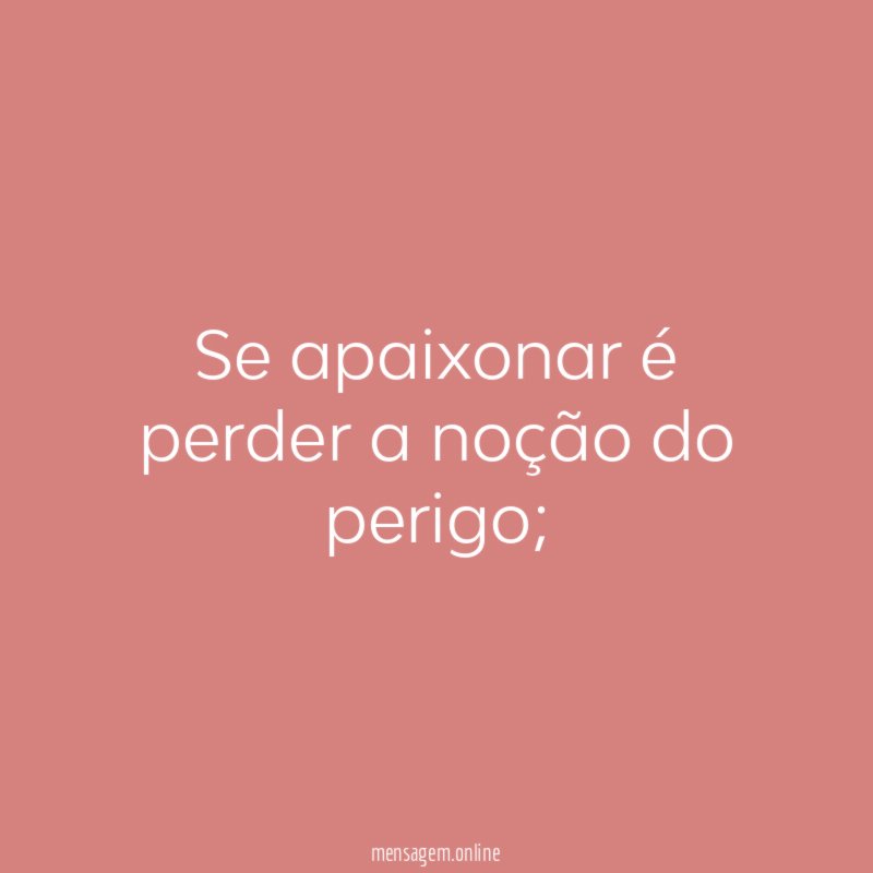 Se apaixonar é perder a noção do perigo